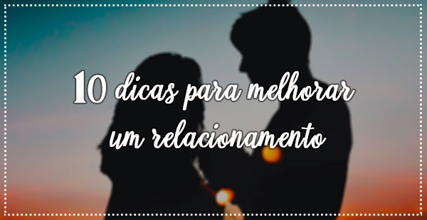 10 Dicas Para Melhorar Um Relacionamento Orgulho Hetero